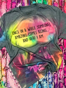 Once In A While Someone Amazing Comes Along Here I Am  Print Tie Dye T-Shirt