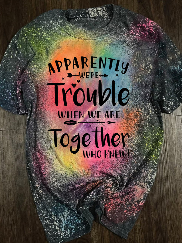 Apparently We're Trouble When We Are Together  Print Tie Dye T-Shirt