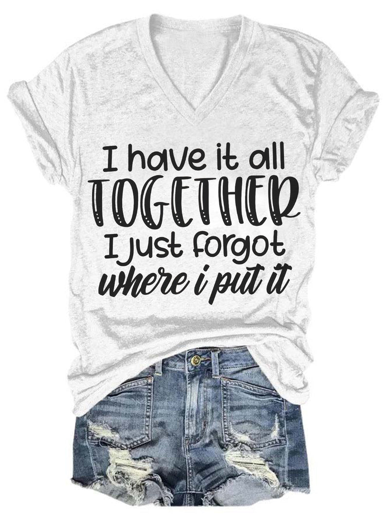 I Have It All Together I Just Forgot Where I Put It V Neck T-Shirt